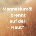 Magnesiumöl brennt auf der Haut?